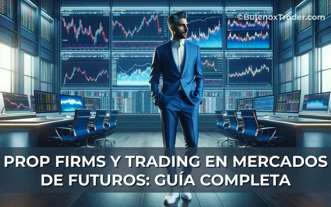 Prop Firms y Trading en Mercados de Futuros: Guía Completa
