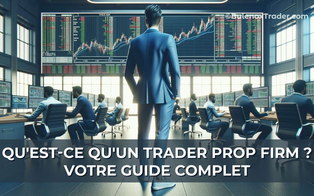Qu’est-ce qu’un Trader Prop Firm ? Votre Guide Complet